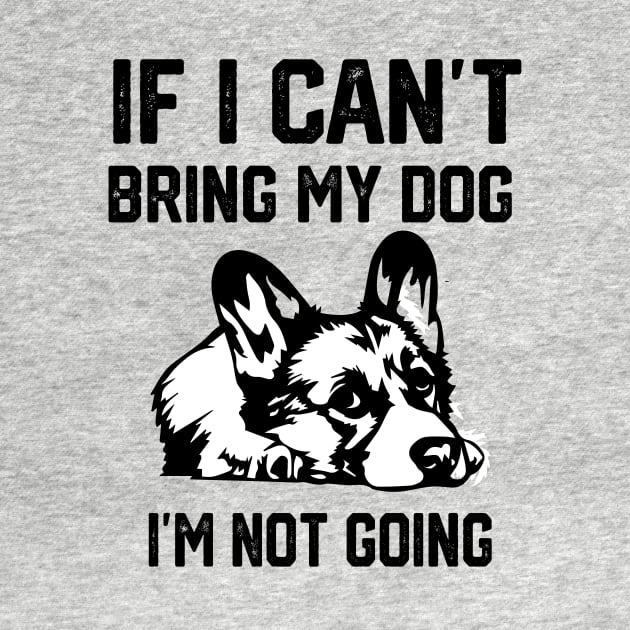 If I Can't Bring My Dog I'm Not Going by spantshirt